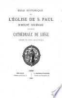 Essai historique sur l'église de S. Paul, ci-devant collégiale, aujourd'hui Cathédrale de Liége