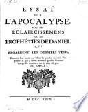 Essai sur l'Apocalypse, avec des eclairissemens sur les propheties de Daniel qui regardent les derniers tems