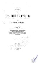 Essai sur l'éphébie attique: Textes éphébiques classés par ordre de dates. Chronologie deséponymes athéniens. Succession des fonctionnaires de l'éphébie attique. Tableaux donnant la suite de ces fonctionnaires par archontats