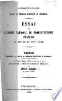 Essai sur l'esprit national du protestantisme français au XVIe et au XVIIe siècle. Thèse, etc