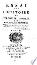 Essai Sur L'Histoire De L'Ordre Teutonique. Par Un Chevalier De L'Ordre