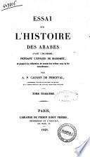 Essai sur l'histoire des arabes avant l'islamisme, pendant l'epoque de Mahomet, et jusqu'a la reduction de toutes les tribus sous la loi musulmane par A. P. Caussin De Perceval