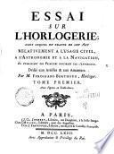 Essai sur l'horlogerie; dans lequel on traite de cet art, relativement al'usage civil, a l'astronomie & a la navigation, en etablissant des principesconfirmes par l'experience ... Par ... Ferdinand Berthoud ... Tome premier.-second. Avec figures en taille-douce