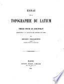Essai sur la topographie du Latium. Thèse pour le doctorat, présentée à la Faculté des lettres de Paris. [With plates.]