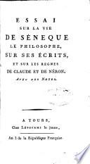 Essai sur la vie de Sénèque le philosophe, sur ses écrits et sur les règnes de Claude et de Néron, avec des notes