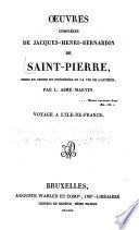 Essai sur la vie et les ouvrages de Bernardin de Saint-Pierre. Voyage à l'Ile-de-France. Conseils à un jeune colon. Entretiens sur les arbres, les fleurs et les fruits. Explication de quelques termes de marine, à l'usage des lecteurs qui ne sont pas marins. Observations sur la Hollande. Observations sur la Prusse. Observations sur la Pologne. Observations sur la Russie