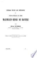 Essai sur le règne du Prince-Évêque de Liége Maximilien-Henri de Bavière