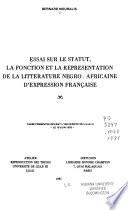 Essai sur le statut, la fonction et la représentation de la littérature négro-africaine d'expression française