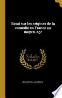 Essai Sur Les Origines de la Comédie En France Au Moyen-Age