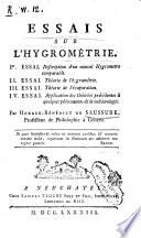 Essais sur l'hygrométrie. 1.er essai. Description d'un nouvel hygrometre comparable. 2. essai. Théorie de l'hygrométrie. 3. essai. Théorie de l'évaporation. 4. essai. Application des théories précédentes à quelques phénomenes de la météorologie. Par Horace-Benedict de Saussure ..