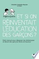Et si on réinventer l'éducation des garçons ? - Petit manuel pour dépasser les stéréotypes et élever des garçons libres et heureux - Pour les parents