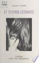 Et tutoyer l'éternité