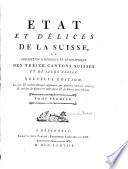 Etat Et Delices De La Suisse. Ou Description Historique Et Geographique Des Treize Cantons Suisses Et De Leurs Allies. Nouv. ed. corr. et augm