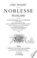 Etat pre'sent de la noblesse francaise contentant le dictionnaire de la noblesse contemporaine avec les armoiries de'crites, les noms, [...!