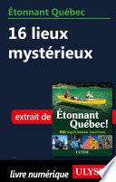 Etonnant Québec - 16 lieux mystérieux