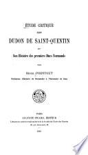 Étude critique sur Dudon de Saint-Quentin et son histoire des premiers ducs normands