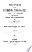 Étude historique sur les corporations professionnelles chez les Romains depuis les origines jusqu'à la chute de l'Empire d'Occident: Le droit d'association à Rome. Les collèges professionnels considérés comme associations privées. 1895
