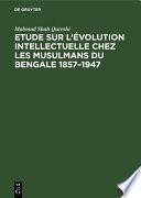 Etude sur l'évolution intellectuelle chez les musulmans du Bengale 1857–1947