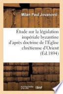 Etude Sur La Legislation Imperiale Byzantine D'Apres La Doctrine de L'Eglise Chretienne D'Orient