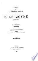 Étude sur la vie et les oeuvres du P. LeMoyne, 1602-1671