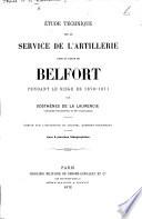 Étude technique sur le Service de l'Artillerie dans la place de Belfort pendant le siège de 1870-1871. ... Avec ... planches lithgraphiées