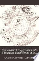 Études d'archéologie orientale. L'Imagerie phénicienne et la mythologie iconologique chez les Grecs
