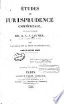 Études de jurisprudence commerciale, ouvrage posthume de A.-G.-J. Gautier,... avec une notice sur la vie de ce jurisconsulte par M. Dupin aîné,...
