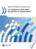 Études de l'OCDE sur la croissance verte La croissance verte dans les pêches et l'aquaculture