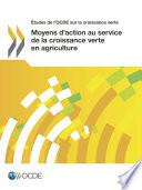 Études de l'OCDE sur la croissance verte Moyens d'action au service de la croissance verte en agriculture