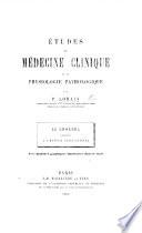 Études de médecine clinique et de physiologie pathologique ... Le Choléra observé à l'Hôpital Saint-Antoine