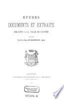Etudes, documents et extraits relatifs a la ville de Saintes, publies par le baron Eschasseriaux