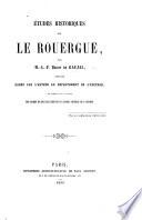 Études historiques sur le Rouergue, ... publié ... sous les auspices du Conseil général de l'Aveyron. (Notice biographique ... par M. J. Duval.).
