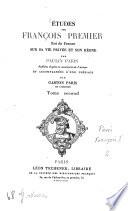 Études sur François premier roi de France, sur sa vie privée et son règne