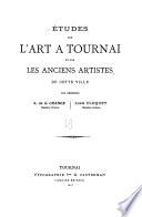 Études sur l'art à Tournai et sur les anciens artistes de cette ville
