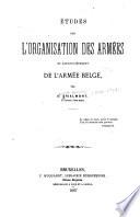 Études sur l'organisation des armées et particulièrement de l'armée belge