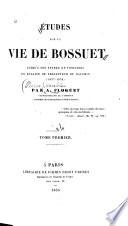 Études sur la vie de Bossuet jusqu'à son entrée en fonctions en qualité de précepteur du Dauphin, 1627-1670