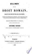Examen sur le Droit Romain, selon les Institutes de Justinien, présenté par demandes et par réponses, avec des definitions, notes, et explications, ... par un Docteur en Droit [L. Étienne]. Deuxième édition ... augmentée