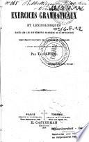 Exercices grammaticaux et lexicologiques basés sur les différentes branches de l'instruction, complémént pratique de la grammaire française à l'usage des écoles primaires et moyennes