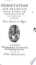 Exhortation aux françois pour vivre en concorde par Louis le Roy