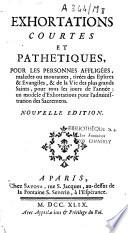 Exhortations courtes et pathétiques, pour les personnes affligées, malades ou mourantes, tirées des Epîtres & Evangiles, & de la vie des plus grands saints, pour tous les jours de l'année ; un modele d'exhortations pour l'administration des sacremens. Nouvelle edition