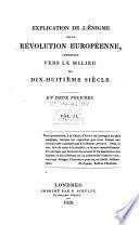 Explication de l'Énigme de la Révolution Européene commencée vers le Milieu du 18me Siècle
