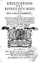 Explication des Livres des Rois et des Paralipomenes, où, selon la méthode des saints Peres, on s'atache à découvrir les Mystéres de Jesus-Christ, & les régles des moeurs renfermées dans la Lettre même de l'Ecriture. Tome premier [-VI]
