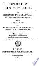 Explication des ouvrages de peinture et de sculpture de l'école moderne de France, exposés le 24 Avril 1818 dans le Musée royal du Luxembourg ...
