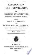Explication des ouvrages de peinture et sculpture de l'École moderne de France, exposés depuis 1er mars 1825, dans le musée royal du Luxembourg, etc