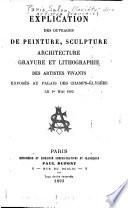 Explication des ouvrages de peinture, sculpture, architecture, gravure, et lithographie des artistes vivants exposés au Palais des Champs-Elysées ...
