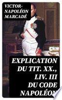 Explication du tit. XX., liv. III du Code Napoléon