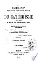 Explication historique, dogmatique, morale, liturgique et canonique du catéchisme avec la réponse aux objections ...