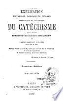 Explication historique, dogmatique, morale, liturgique et canonique du catéchisme avec la réponse aux objections ...