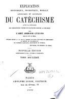 Explication historique, dogmatique, morale, liturgique et canonique du catéchisme avec la réponse aux objections tirées des sciences contre la religion