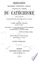 Explication historique, dogmatique, morale, liturgique et canonique du catéchisme ...
